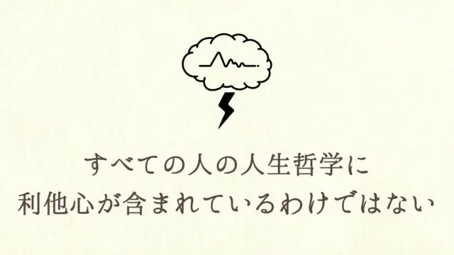すべての人の人生哲学に利他心が含まれているわけではありません